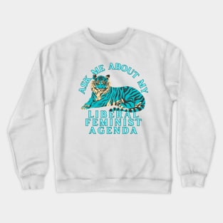 Ask Me About My Liberal Feminist Agenda Tiger Crewneck Sweatshirt